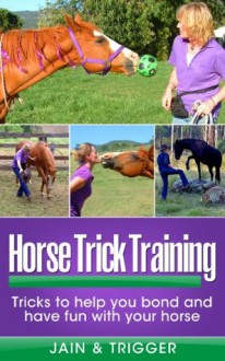 Horse Trick Training: Tricks to help you bond and have fun with your horse - Jain Brand, Trigger