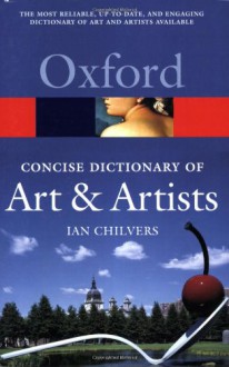 The Concise Oxford Dictionary of Art and Artists - Ian Chilvers