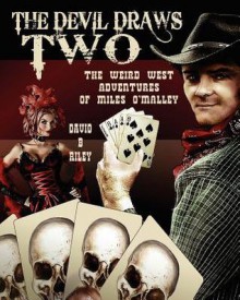 The Devil Draws Two: The Weird Western Adventures of Miles O'Malley - David B. Riley, Laura Givens