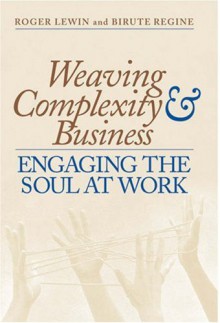 Weaving Complexity And Business: Engaging The Soul At Work - Roger Lewin