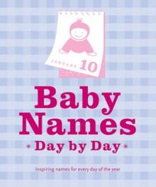 Baby Names Day by Day: Inspiring Names for Every Day of the Year - Stephanie Zia