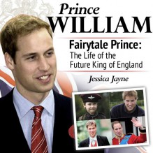 Prince William, Fairytale Prince:The Life of the Future King of England (Royal Princes) - Jessica Jayne