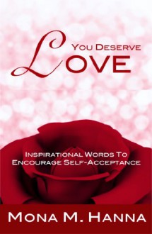 You Deserve Love: Inspirational Words to Encourage Self-Acceptance - Mona Hanna