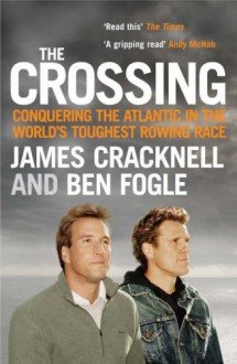 The Crossing. Conquering the Atlantic in the World's Toughest Rowing Race - James Cracknell;Ben Fogle