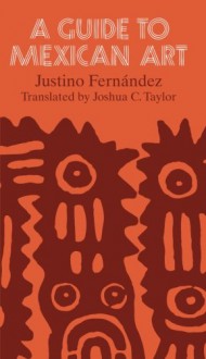 A Guide to Mexican Art: From Its Beginnings to the Present - Justino Fernandez, Joshua C. Taylor