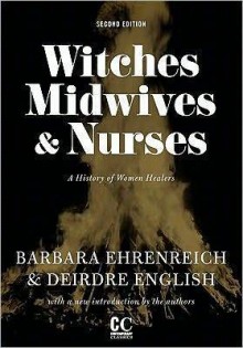 Witches, Midwives, and Nurses: A History of Women Healers - Barbara Ehrenreich, Deirdre English