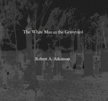 The White Man in the Graveyard - Robert Atkinson