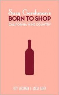 Born to Shop: California Wine Country - Suzy Gershman, Sarah Lahey