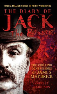 The Diary of Jack the Ripper: The Chilling Confessions of James Maybrick - Shirley Harrison