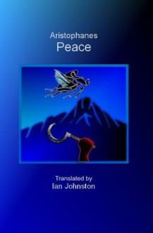 Peace (Translated) - Aristophanes, Ian Crowe, Ian Johnston