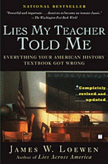 Lies My Teacher Told Me: Everything Your High School History Textbook Got Wrong - James W. Loewen