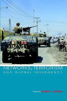 Networks, Terrorism and Global Insurgency - Robert J. Bunker