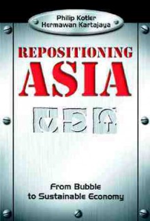 Repositioning Asia: From Bubble to Sustainable Economy - Philip Kotler, Hermawan Kartajaya