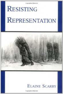 Resisting Representation - Elaine Scarry