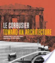 Toward An Architecture - Le Corbusier, Jean-Louis Cohen, John Goodman