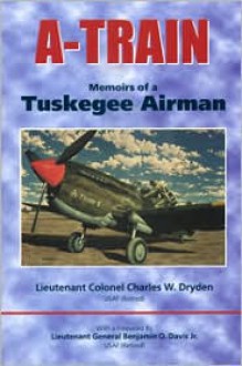 A-Train: Memoirs of a Tuskegee Airman - Charles W. Dryden, Benjamin O. Davis Jr.