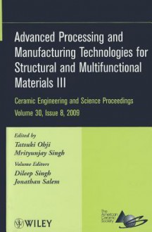 Advanced Processing and Manufacturing Technologies for Structural and Multifunctional Materials III - Tatsuki Ohji, Mrityunjay Singh