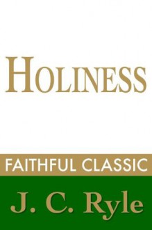 Holiness:Its Nature, Hindrances, Difficulties, and Roots (J. C. Ryle Collection) - J.C. Ryle