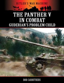 The Panther V In Combat - Guderian's Problem Child (Hitler's War Machine) - Bob Carruthers