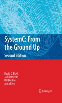 SystemC: From the Ground Up, Second Edition - David C. Black, Jack Donovan, Bill Bunton, Anna Keist