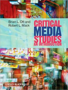 Critical Media Studies: An Introduction - Brian L. Ott, Robert L. Mack