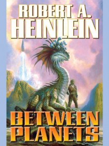 Between Planets (Juvenile) - Robert A. Heinlein