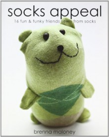 Socks Appeal: 16 Fun & Funky Friends Sewn from Socks - Brenna Maloney