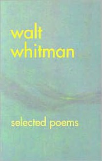 Walt Whitman: Selected Poems - Walt Whitman