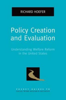 Policy Creation and Evaluation: Understanding Welfare Reform in the United States - Richard Hoefer