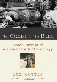 The Cobra in the Barn: Great Stories of Automotive Archaeology - Tom Cotter, Peter Egan