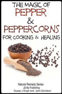 The Magic of Pepper and Peppercorns For Healing and Cooking (Health Learning Series) - John Davidson, Dueep J. Singh