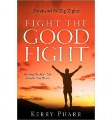 Fight the Good Fight, Getting Up After Life Knocks You Down - Kerry Pharr