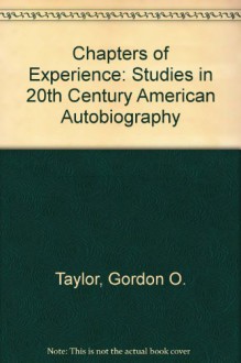 Chapters of Experience: Studies in 20th Century American Autobiography - Gordon O. Taylor