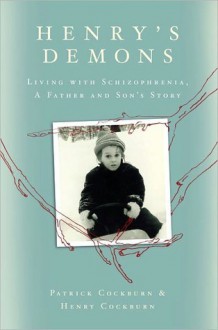 Henry's Demons: Living with Schizophrenia, A Father and Son's Story - Patrick Cockburn, Henry Cockburn