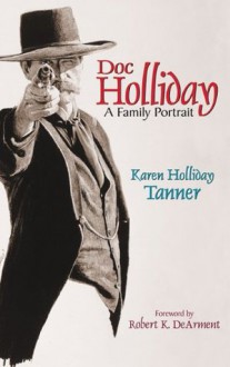 Doc Holliday: A Family Portrait - Karen H. Tanner, Robert K. Dearment