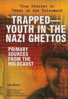 Trapped--Youth in the Nazi Ghettos: Primary Sources from the Holocaust - Ann Byers