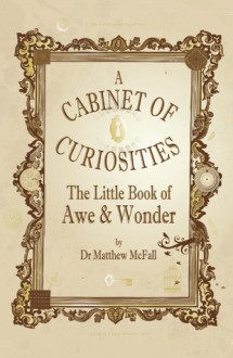 The Little Book of Awe and Wonder: A Cabinet of Curiosities - Matthew McFall, Ian Gilbert