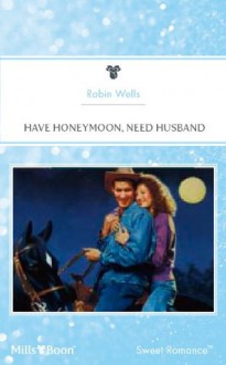 Mills & Boon : Have Honeymoon, Need Husband - Robin Wells