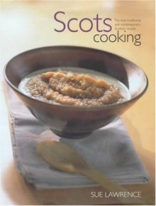 Scots Cooking: The Best Traditional And Contemporary Scottish Recipes - Sue Lawrence