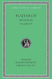 Moralia 14: That Epicurus Actually Makes a Pleasant Life Impossible/Reply to Colotes in Defence of the Other Philosophers... - Plutarch