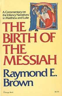 The Birth of the Messiah: A Commentary on the Infancy Narratives in Matthew & Luke - Raymond E. Brown