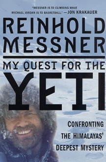 My Quest for the Yeti: Confronting the Himalayas' Deepest Mystery - Reinhold Messner, Peter Constantine