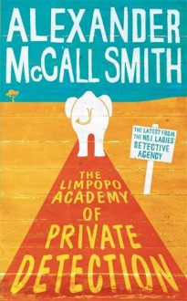 The Limpopo Academy of Private Detection (Book #13) - Alexander McCall Smith