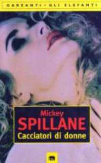 Cacciatori di donne - Mickey Spillane