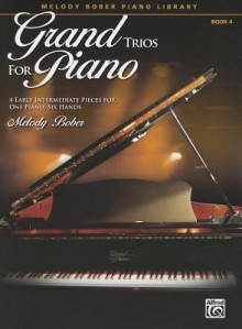 Grand Trios for Piano, Book 4: 4 Early Intermediate Pieces for One Piano, Six Hands - Melody Bober