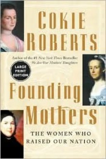 Founding Mothers: The Women Who Raised Our Nation - Cokie Roberts