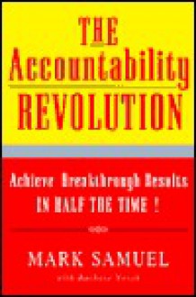 The Accountability Revolution: Achieve Breakthrough Results in Half the Time! - Mark Samuel, Barbara Novak