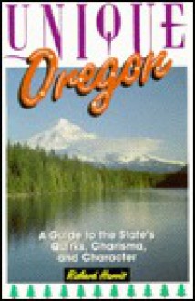 Unique Oregon: A Guide to the State's Quirks, Charisma, and Character - Richard Harris