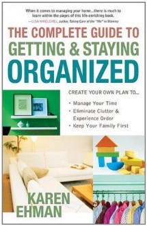 The Complete Guide to Getting and Staying Organized - Karen Ehman