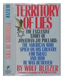 Territory of Lies: The Exclusive Story of Jonathan Jay Pollard : The American Who Spied on His Country for Israel and How He Was Betrayed - Wolf Blitzer